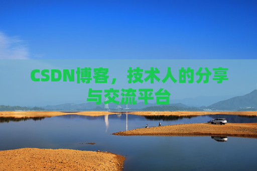 CSDN博客，技术人的分享与交流平台